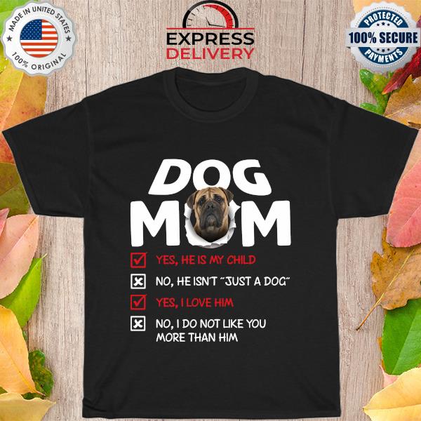 Bullmastiff Dog Mom yes he is my child I love him shirt