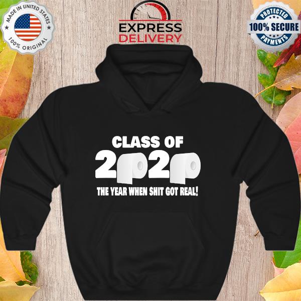 Class of 2020 The Year When Shit Got Real Fun Graduation Tee Shirt Hoodie