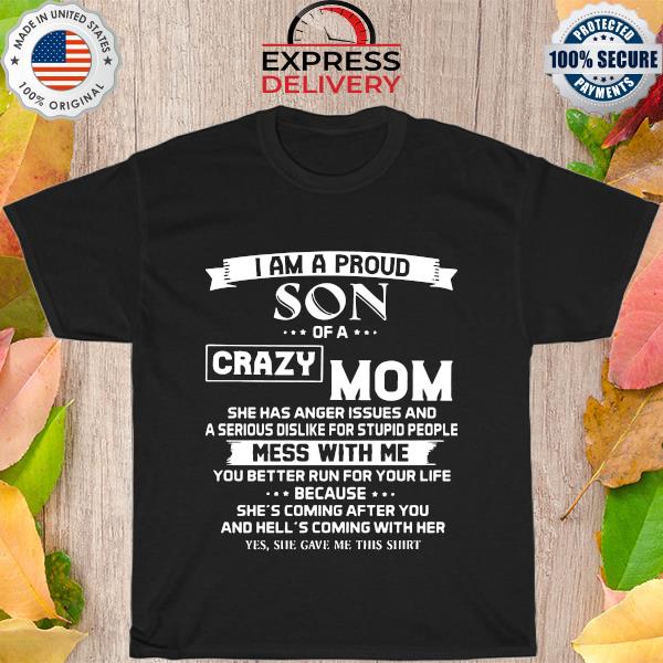 I am a proud son of a crazy mom mess with me you better run for your life shirt