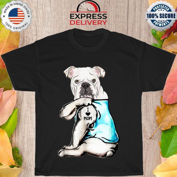 Tattoos English Bulldog I love mom shirt
