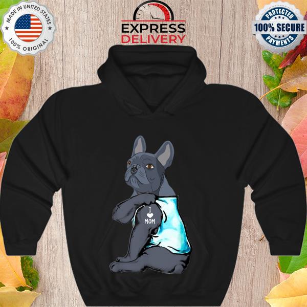 Tattoos French Bulldog I love mom s Hoodie