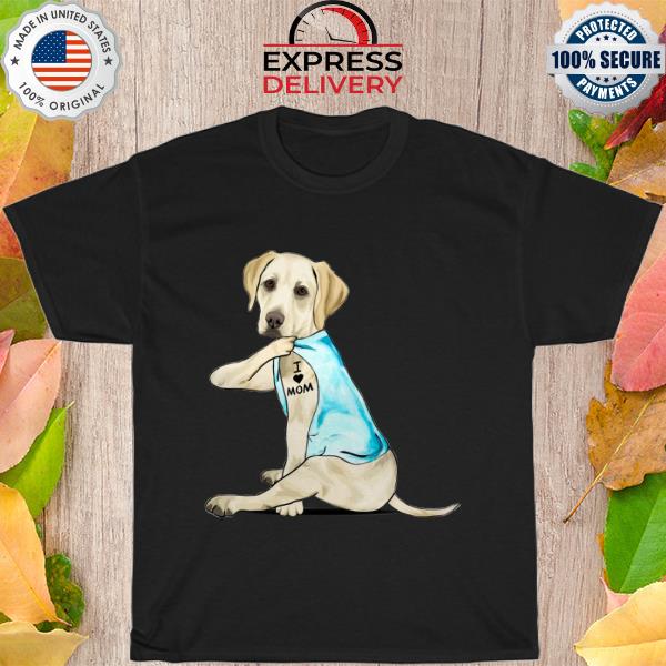 Tattoos Labrador retriever I love mom shirt