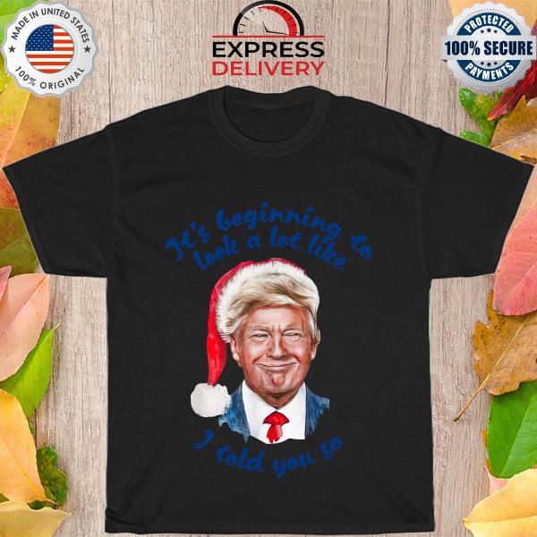 Trump santa it’s beginning to look a lot like I told you so Christmas Sweater